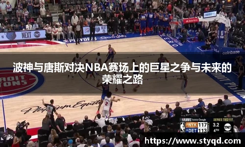 波神与唐斯对决NBA赛场上的巨星之争与未来的荣耀之路