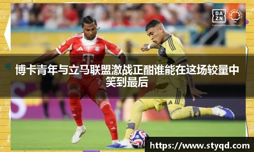 博卡青年与立马联盟激战正酣谁能在这场较量中笑到最后
